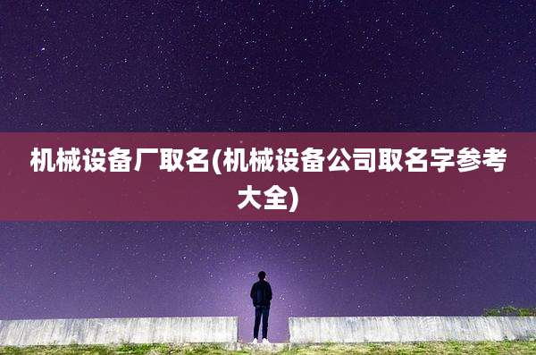 机械设备厂取名(机械设备公司取名字参考大全)