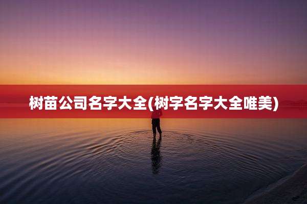树苗公司名字大全(树字名字大全唯美)