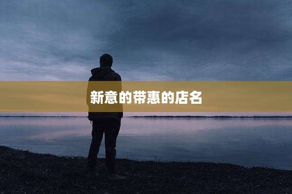 新意的带惠的店名