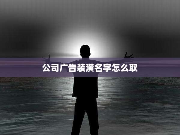 公司广告装潢名字怎么取
