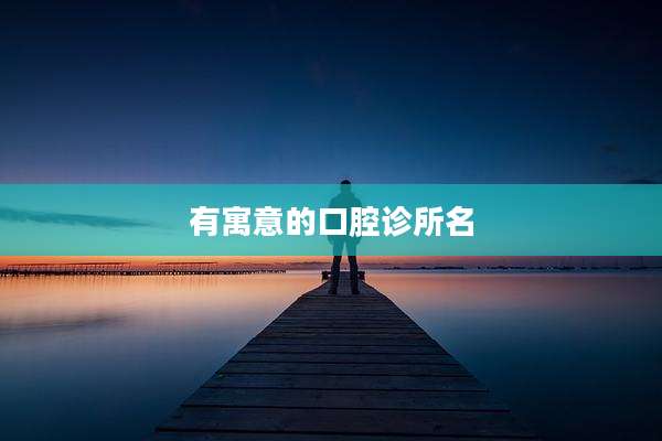 有寓意的口腔诊所名