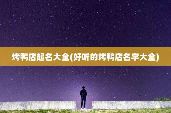 烤鸭店起名大全(好听的烤鸭店名字大全)