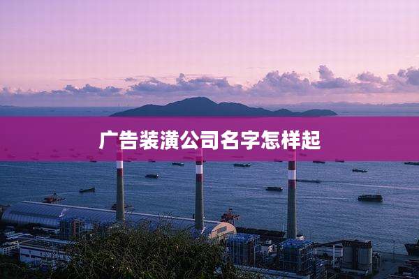 广告装潢公司名字怎样起