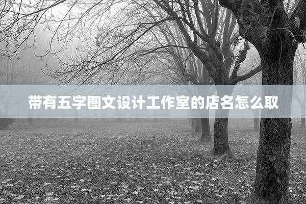 带有五字图文设计工作室的店名怎么取