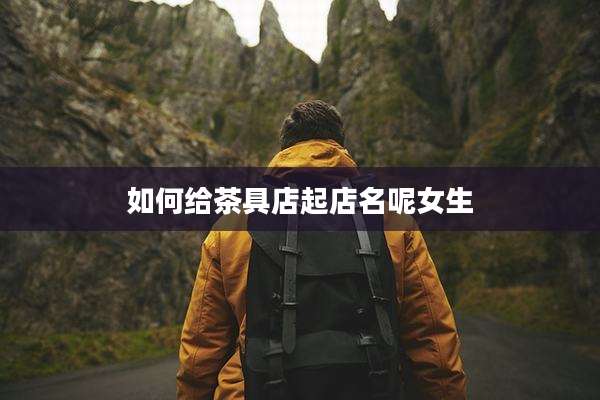 如何给茶具店起店名呢女生