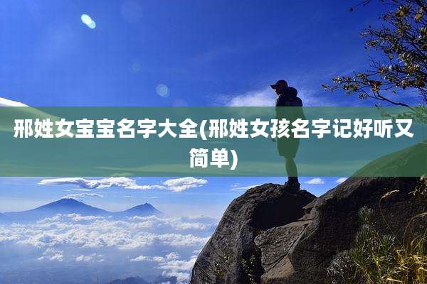 邢姓女宝宝名字大全(邢姓女孩名字记好听又简单)