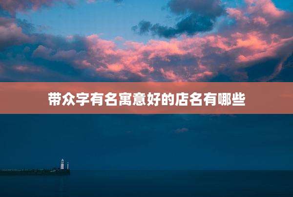 带众字有名寓意好的店名有哪些