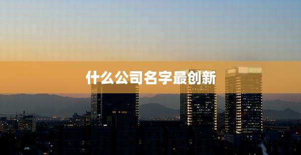 什么公司名字最创新
