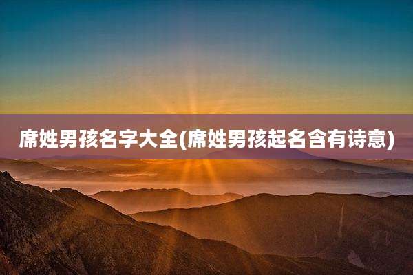 席姓男孩名字大全(席姓男孩起名含有诗意)