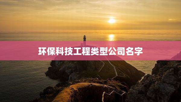 环保科技工程类型公司名字