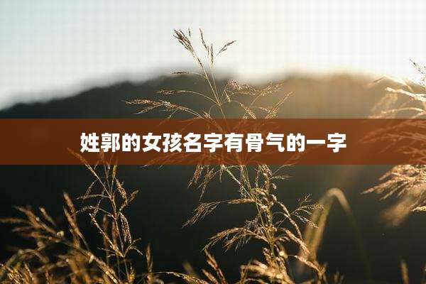 姓郭的女孩名字有骨气的一字