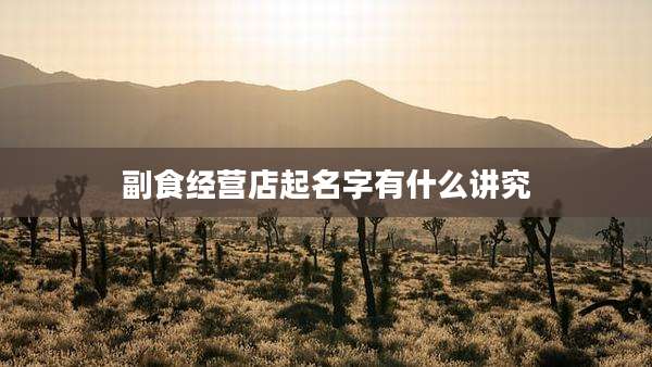 副食经营店起名字有什么讲究