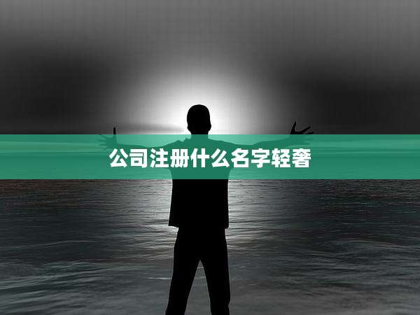 公司注册什么名字轻奢