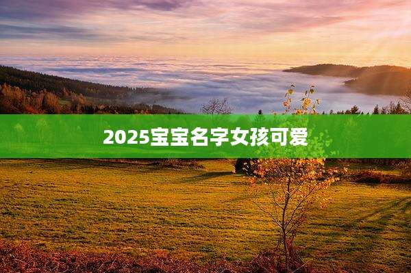 2025宝宝名字女孩可爱