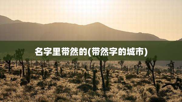 名字里带然的(带然字的城市)