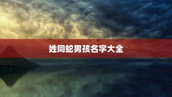 姓同蛇男孩名字大全