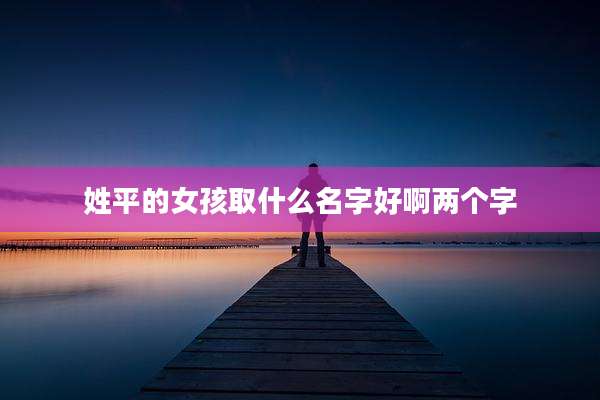 姓平的女孩取什么名字好啊两个字