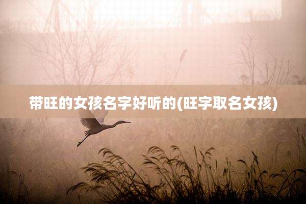 带旺的女孩名字好听的(旺字取名女孩)