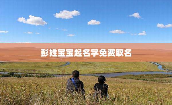 彭姓宝宝起名字免费取名