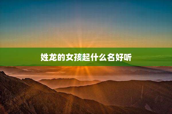 姓龙的女孩起什么名好听