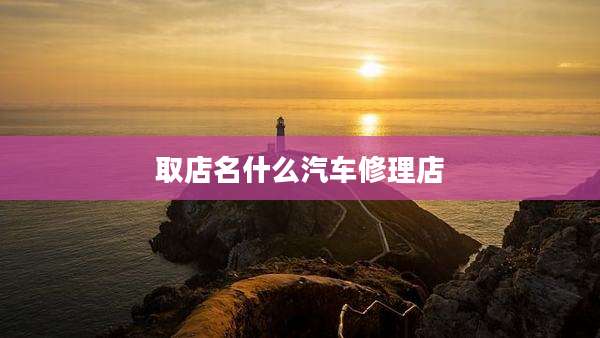 取店名什么汽车修理店