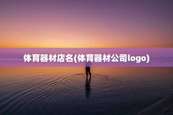 体育器材店名(体育器材公司logo)