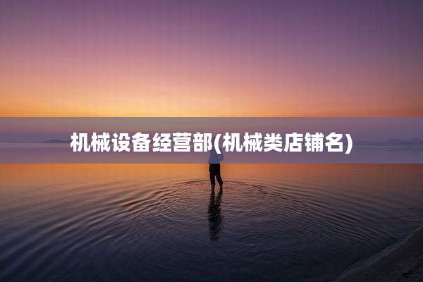 机械设备经营部(机械类店铺名)