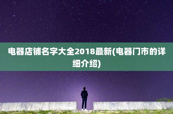 电器店铺名字大全2018最新(电器门市的详细介绍)