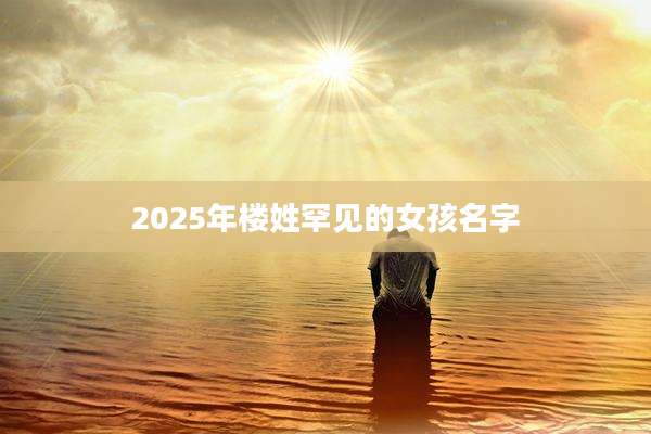 2025年楼姓罕见的女孩名字