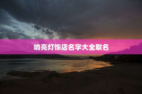 响亮灯饰店名字大全取名