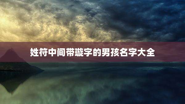 姓符中间带璇字的男孩名字大全