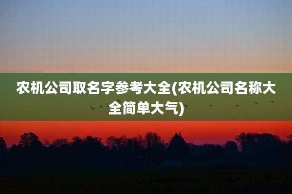 农机公司取名字参考大全(农机公司名称大全简单大气)