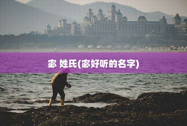 宓 姓氏(宓好听的名字)