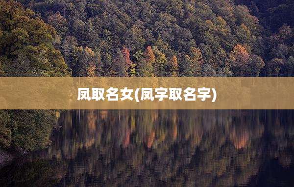 凤取名女(凤字取名字)