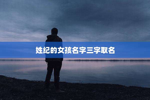姓纪的女孩名字三字取名
