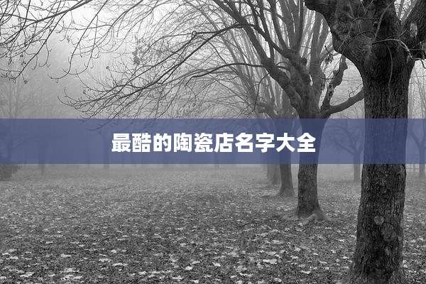 最酷的陶瓷店名字大全