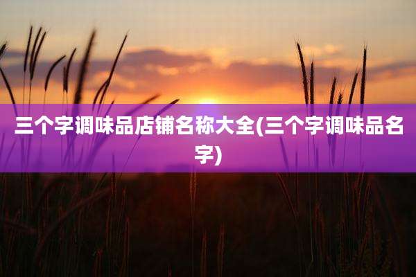 三个字调味品店铺名称大全(三个字调味品名字)