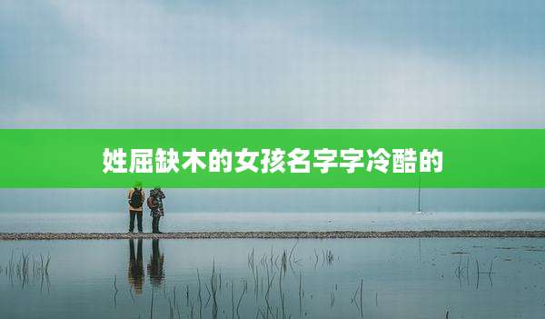 姓屈缺木的女孩名字字冷酷的