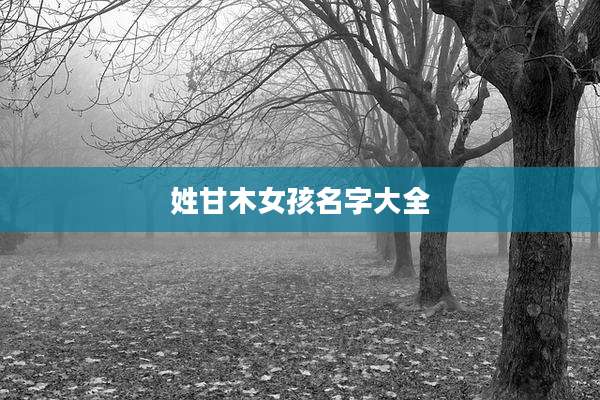 姓甘木女孩名字大全