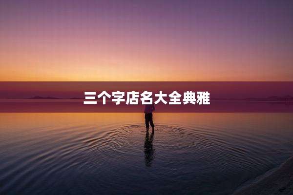 三个字店名大全典雅