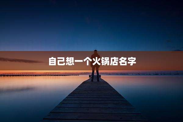 自己想一个火锅店名字