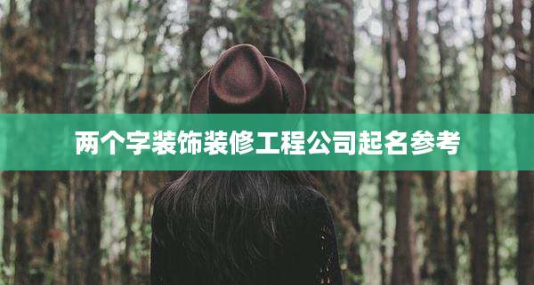 两个字装饰装修工程公司起名参考