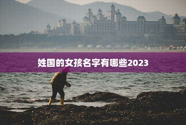 姓国的女孩名字有哪些2023