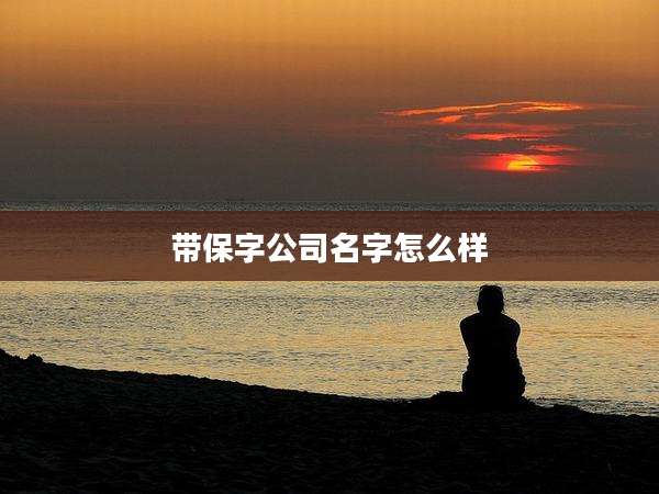 带保字公司名字怎么样
