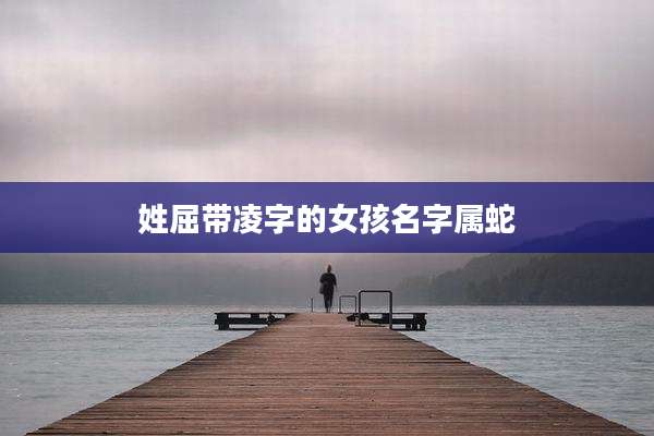 姓屈带凌字的女孩名字属蛇