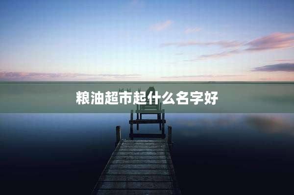 粮油超市起什么名字好