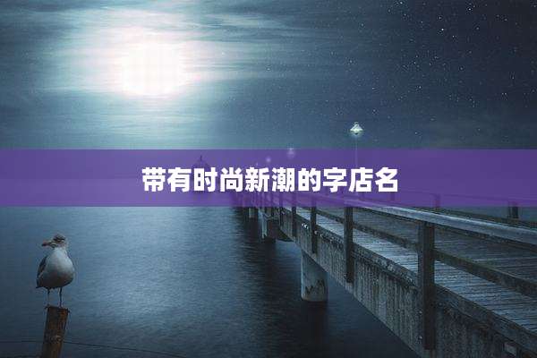 带有时尚新潮的字店名