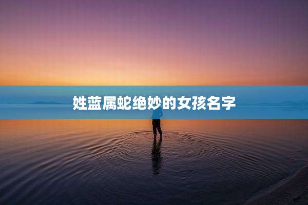 姓蓝属蛇绝妙的女孩名字