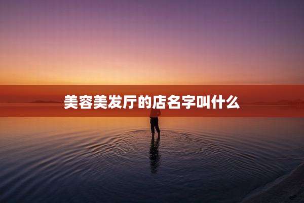 美容美发厅的店名字叫什么