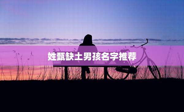 姓甄缺土男孩名字推荐